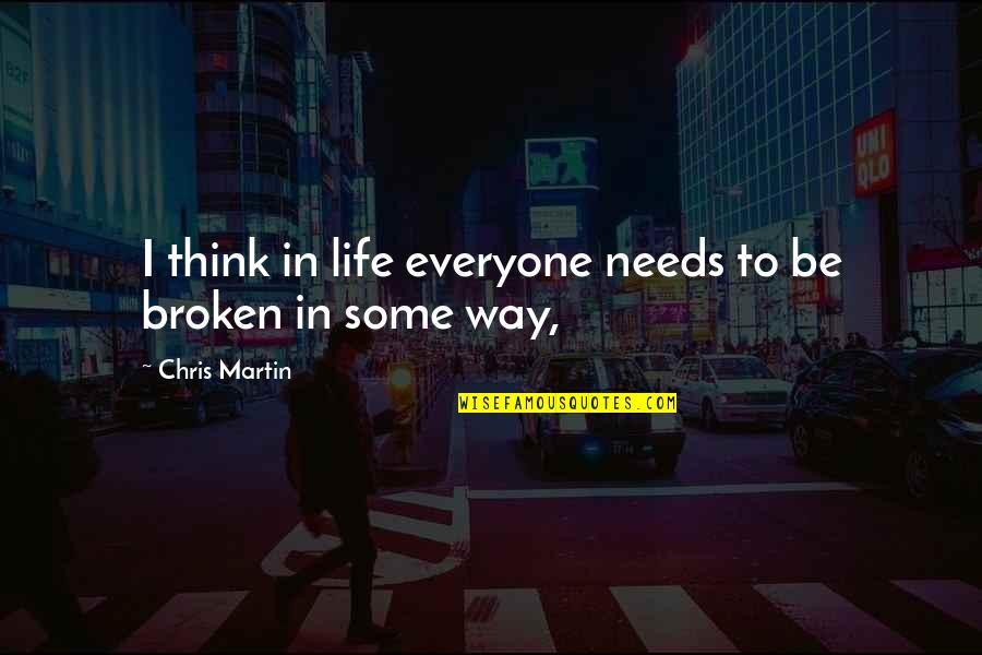 Everyone Needs Quotes By Chris Martin: I think in life everyone needs to be Everyone Needs Quotes By Chris Martin: I think in life everyone needs to be