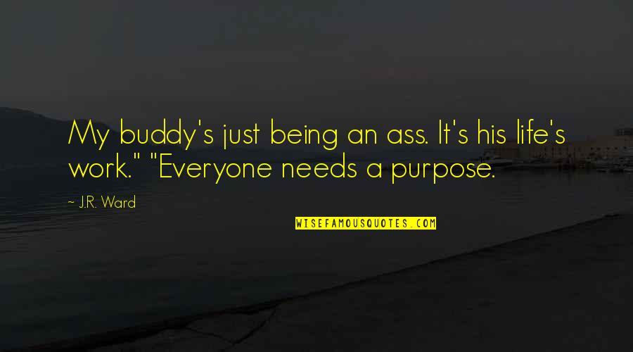 Everyone Needs Quotes By J.R. Ward: My buddy's just being an ass. It's his