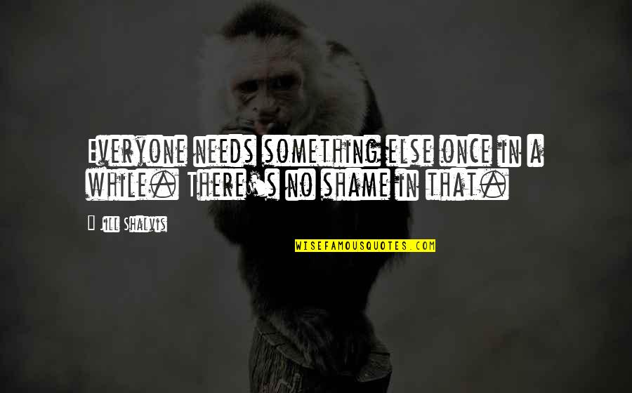 Everyone Needs Quotes By Jill Shalvis: Everyone needs something else once in a while.