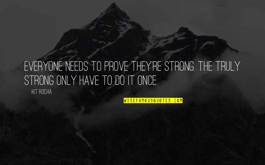 Everyone Needs Quotes By Kit Rocha: Everyone needs to prove they're strong. The truly