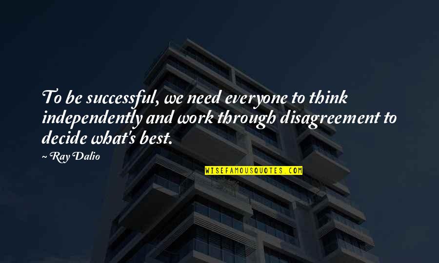 Everyone Needs Quotes By Ray Dalio: To be successful, we need everyone to think Everyone Needs Quotes By Ray Dalio: To be successful, we need everyone to think