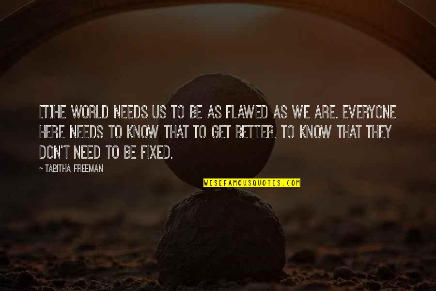 Everyone Needs Quotes By Tabitha Freeman: [T]he world needs us to be as flawed