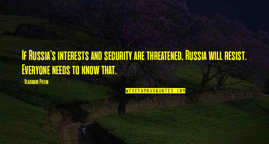 Everyone Needs Quotes By Vladimir Putin: If Russia's interests and security are threatened, Russia Everyone Needs Quotes By Vladimir Putin: If Russia's interests and security are threatened, Russia