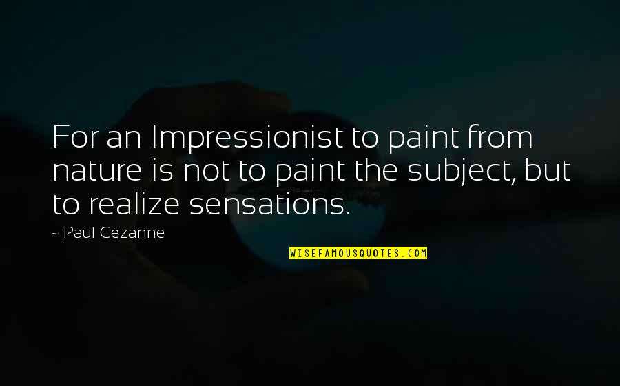 Everyone Needs Someone Quote Quotes By Paul Cezanne: For an Impressionist to paint from nature is
