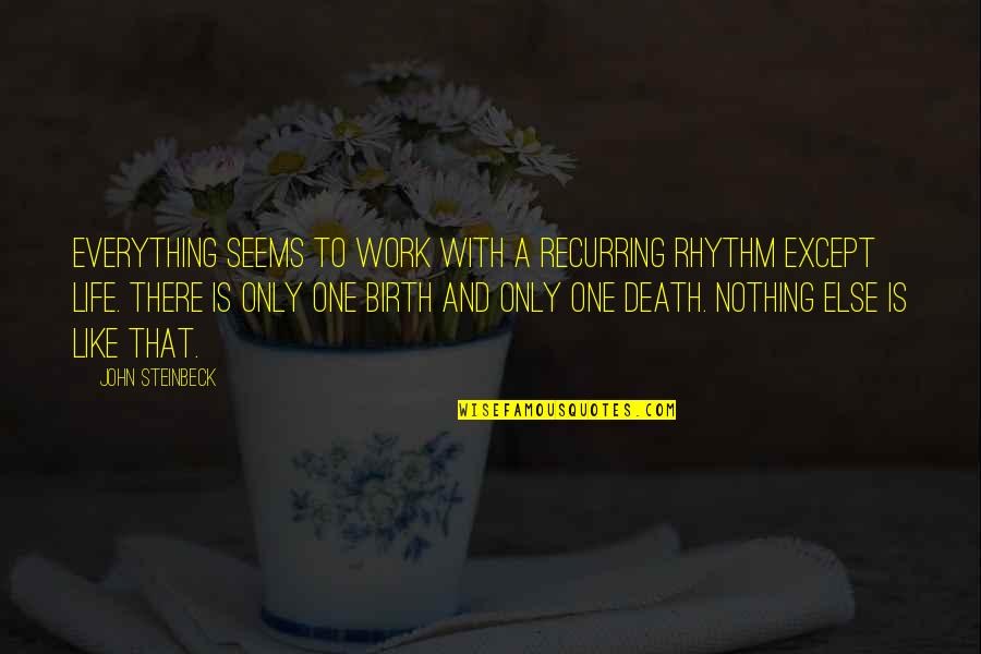 Everyone Not Being The Same Quotes By John Steinbeck: Everything seems to work with a recurring rhythm