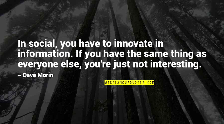 Everyone Not Same Quotes By Dave Morin: In social, you have to innovate in information.