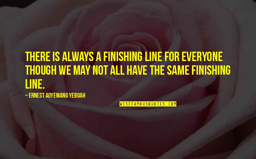 Everyone Not Same Quotes By Ernest Agyemang Yeboah: There is always a finishing line for everyone
