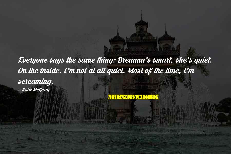 Everyone Not Same Quotes By Katie McGarry: Everyone says the same thing: Breanna's smart, she's