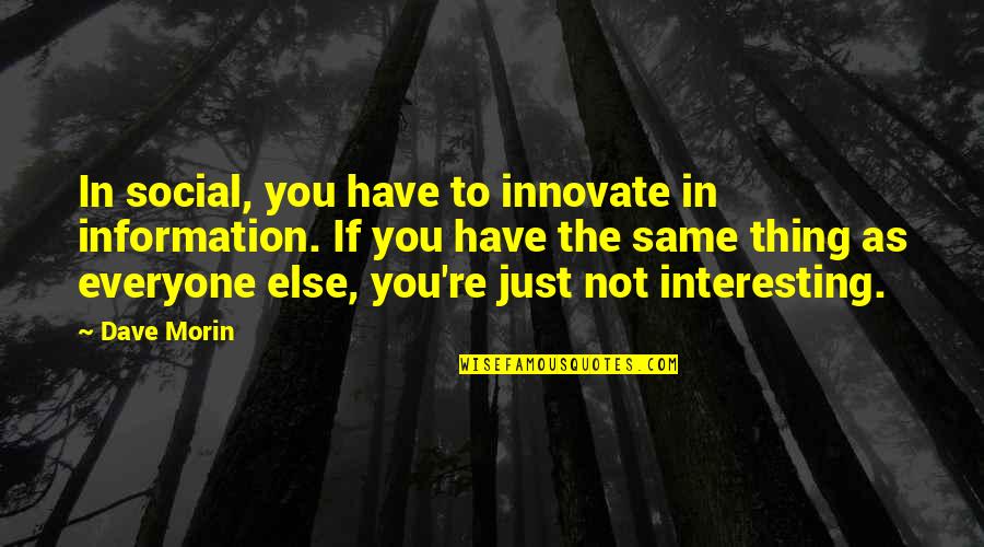Everyone Not The Same Quotes By Dave Morin: In social, you have to innovate in information.