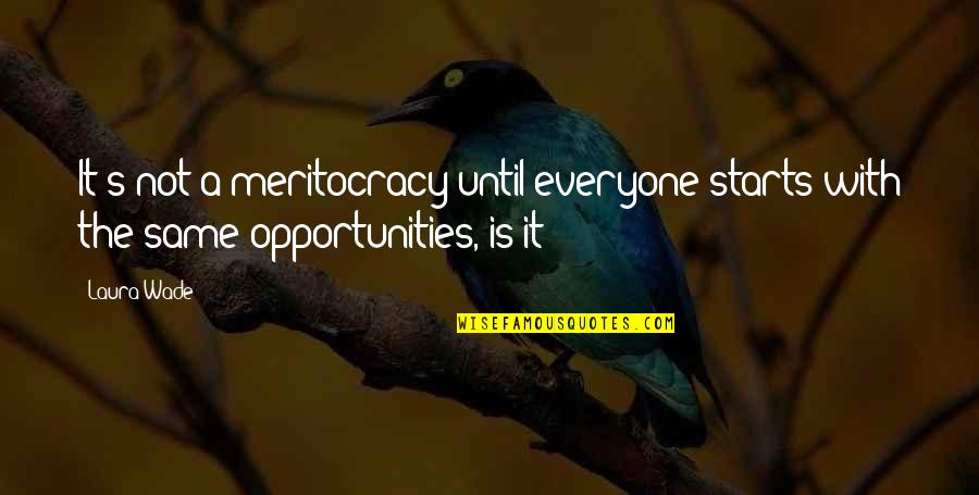 Everyone Not The Same Quotes By Laura Wade: It's not a meritocracy until everyone starts with