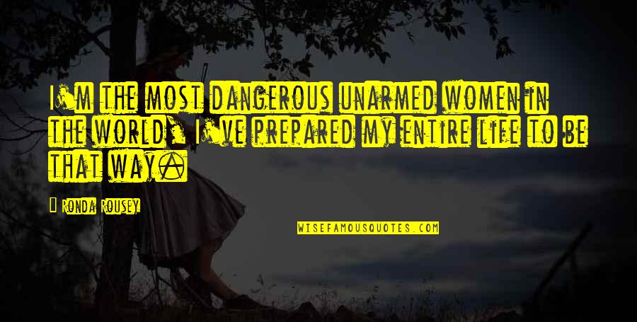 Everyone Notices Quotes By Ronda Rousey: I'm the most dangerous unarmed women in the Everyone Notices Quotes By Ronda Rousey: I'm the most dangerous unarmed women in the