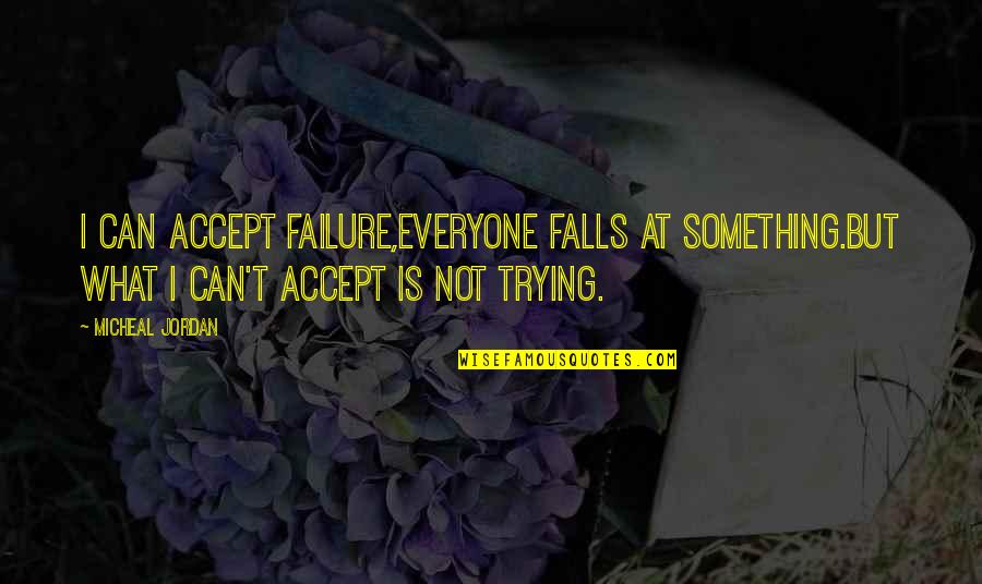Everyone Quote Quotes By Micheal Jordan: I can accept FAILURE,everyone falls at something.but what