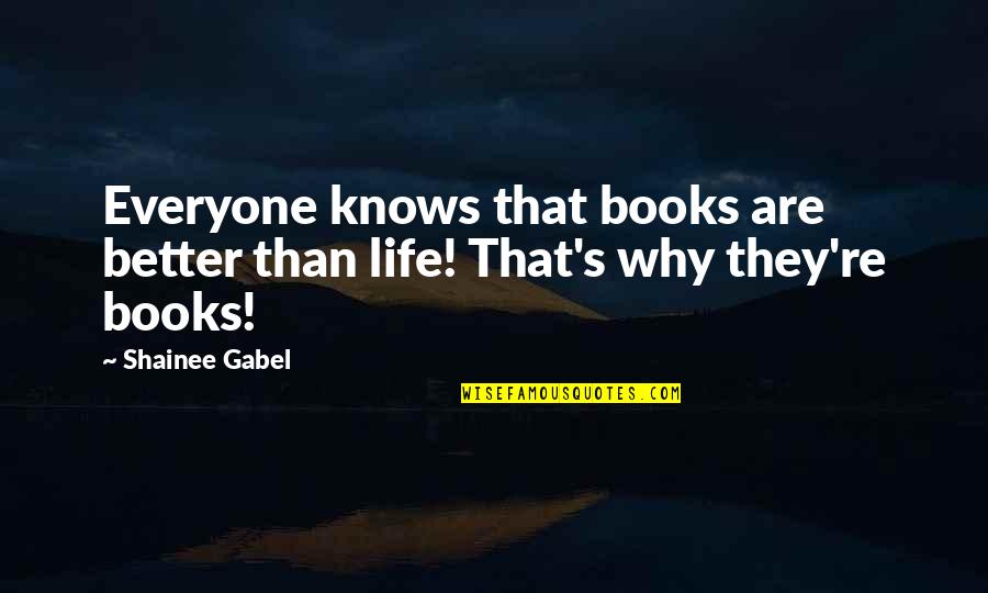 Everyone Quote Quotes By Shainee Gabel: Everyone knows that books are better than life!