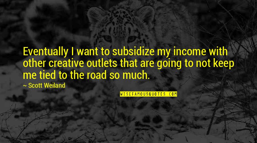 Everyone S Gone To The Rapture Quotes By Scott Weiland: Eventually I want to subsidize my income with Everyone S Gone To The Rapture Quotes By Scott Weiland: Eventually I want to subsidize my income with