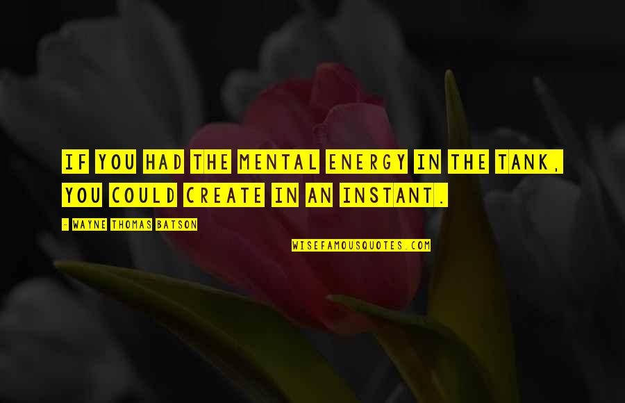 Everyone Says I've Changed Quotes By Wayne Thomas Batson: If you had the mental energy in the Everyone Says I've Changed Quotes By Wayne Thomas Batson: If you had the mental energy in the