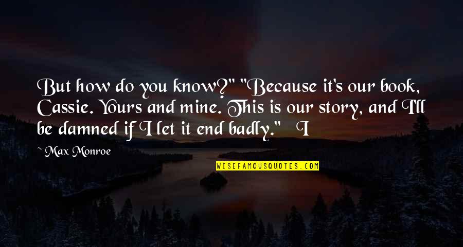 Everyone Sees Things Differently Quotes By Max Monroe: But how do you know?" "Because it's our