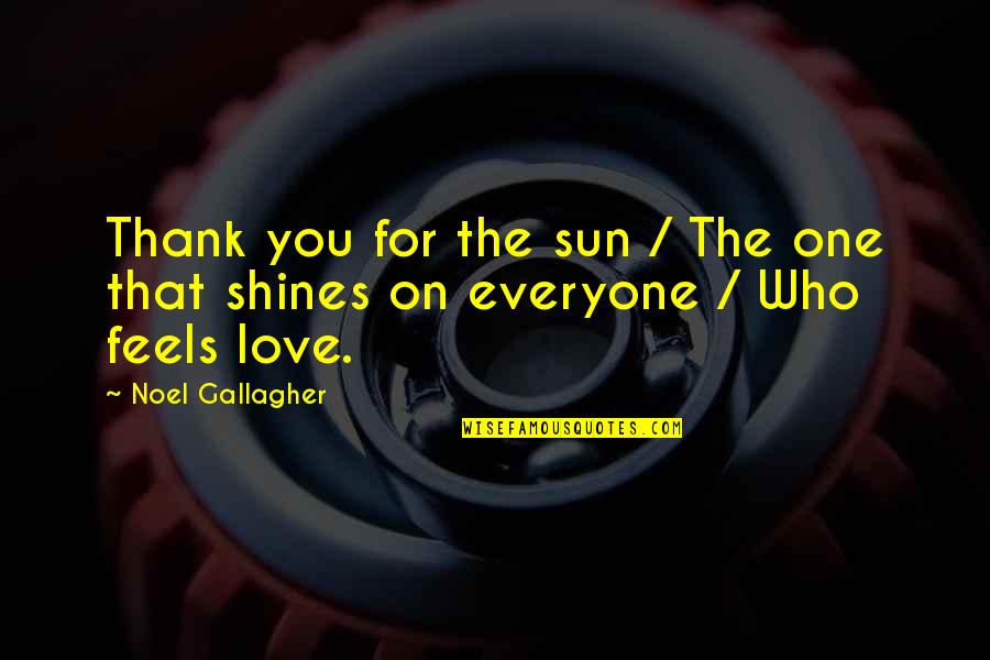 Everyone Shines Quotes By Noel Gallagher: Thank you for the sun / The one Everyone Shines Quotes By Noel Gallagher: Thank you for the sun / The one