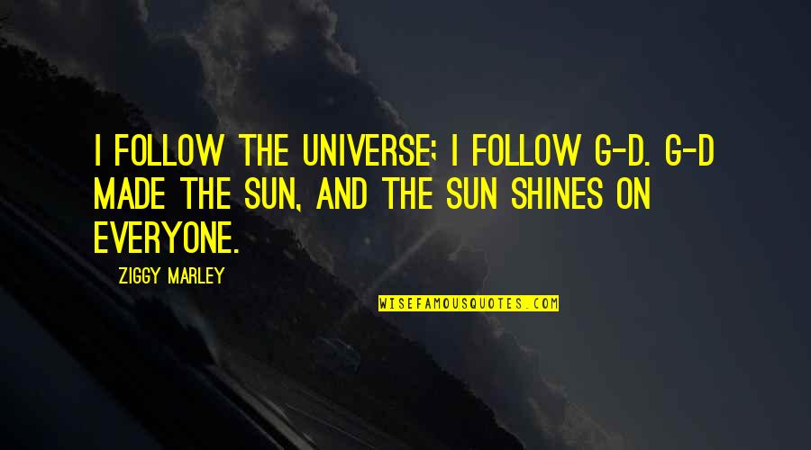 Everyone Shines Quotes By Ziggy Marley: I follow the universe; I follow G-d. G-d Everyone Shines Quotes By Ziggy Marley: I follow the universe; I follow G-d. G-d