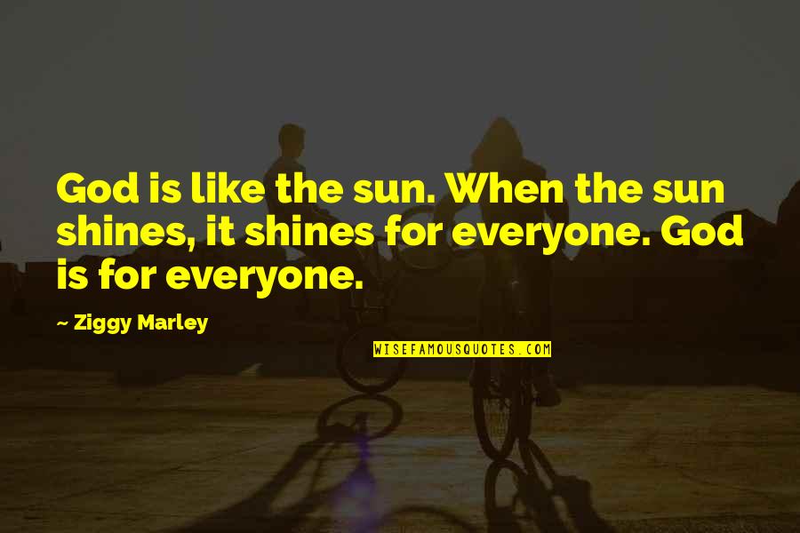 Everyone Shines Quotes By Ziggy Marley: God is like the sun. When the sun