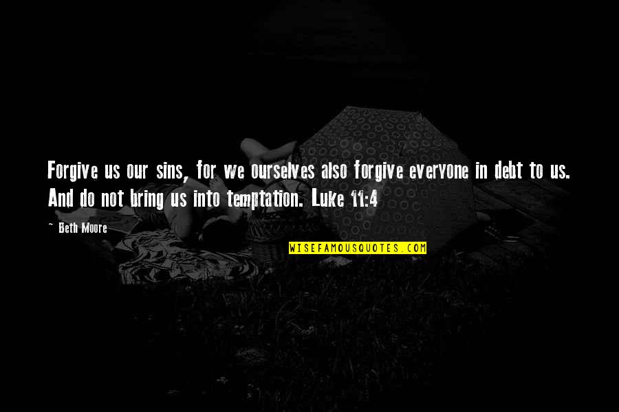 Everyone Sins Quotes By Beth Moore: Forgive us our sins, for we ourselves also Everyone Sins Quotes By Beth Moore: Forgive us our sins, for we ourselves also