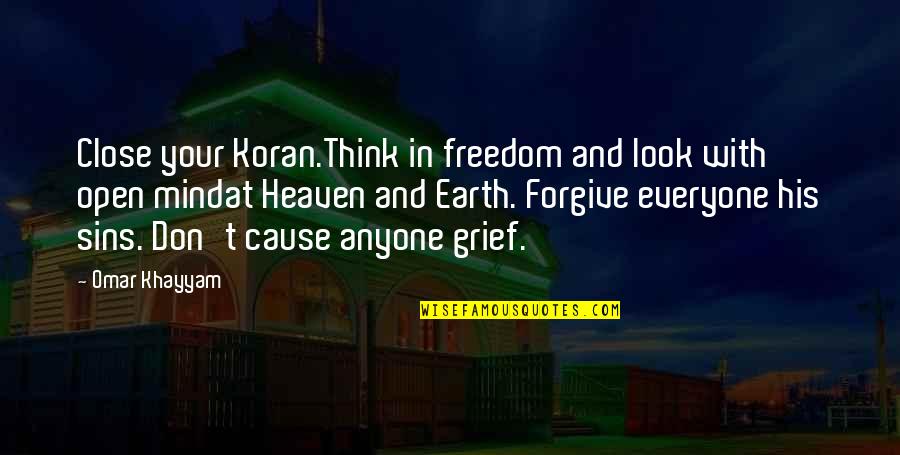 Everyone Sins Quotes By Omar Khayyam: Close your Koran.Think in freedom and look with Everyone Sins Quotes By Omar Khayyam: Close your Koran.Think in freedom and look with