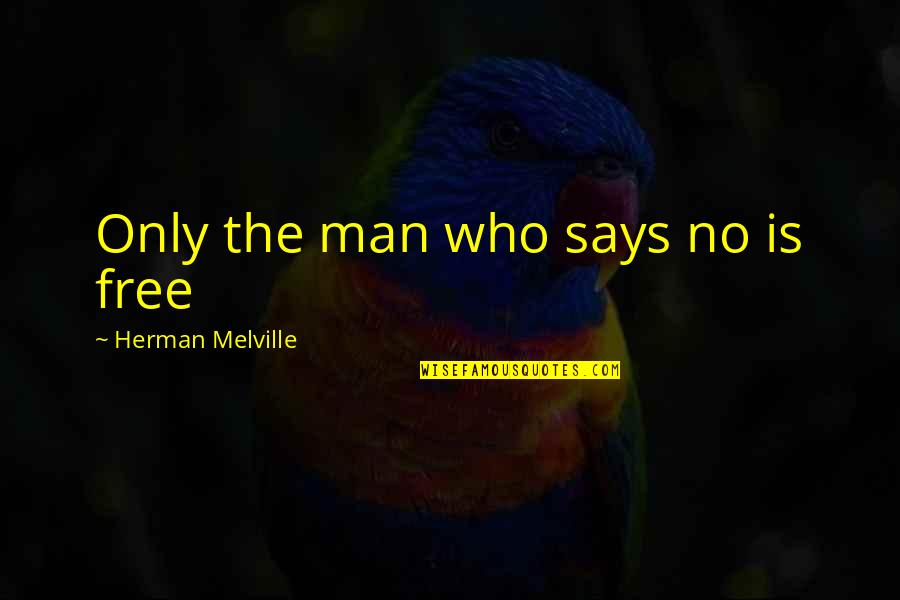 Everyone Starts From Zero Quotes By Herman Melville: Only the man who says no is free