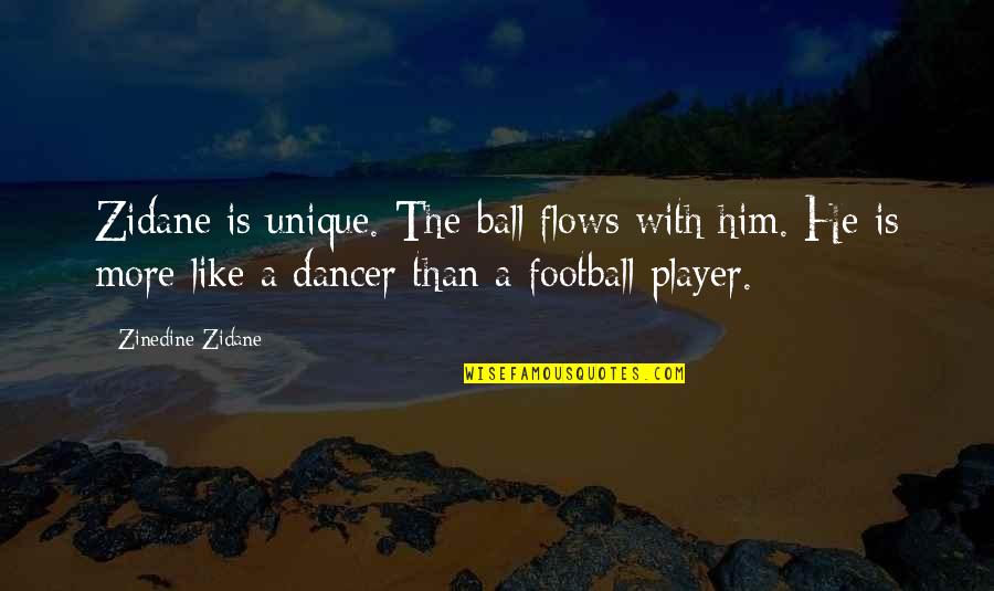 Everyone Starts From Zero Quotes By Zinedine Zidane: Zidane is unique. The ball flows with him. Everyone Starts From Zero Quotes By Zinedine Zidane: Zidane is unique. The ball flows with him.