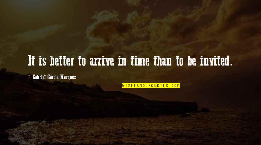 Everyone Thinks I'm Happy But I'm Not Quotes By Gabriel Garcia Marquez: It is better to arrive in time than