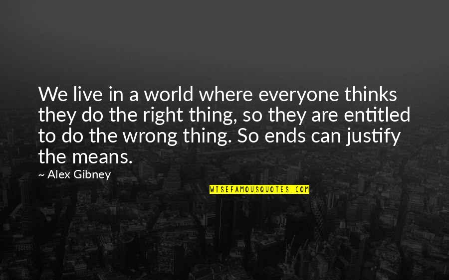 Everyone Thinks They Are Right Quotes By Alex Gibney: We live in a world where everyone thinks