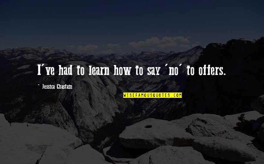 Everyone Turns Against Me Quotes By Jessica Chastain: I've had to learn how to say 'no'