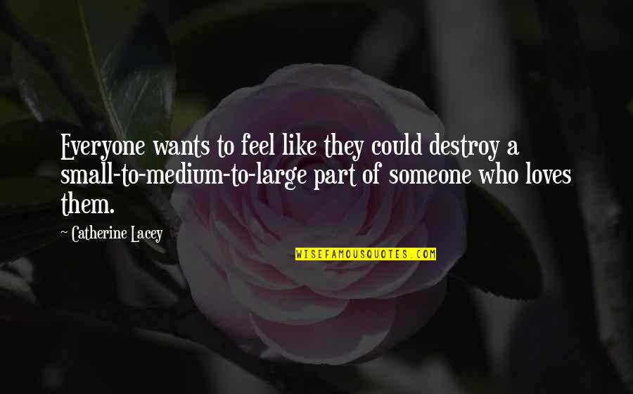 Everyone Wants Someone Quotes By Catherine Lacey: Everyone wants to feel like they could destroy
