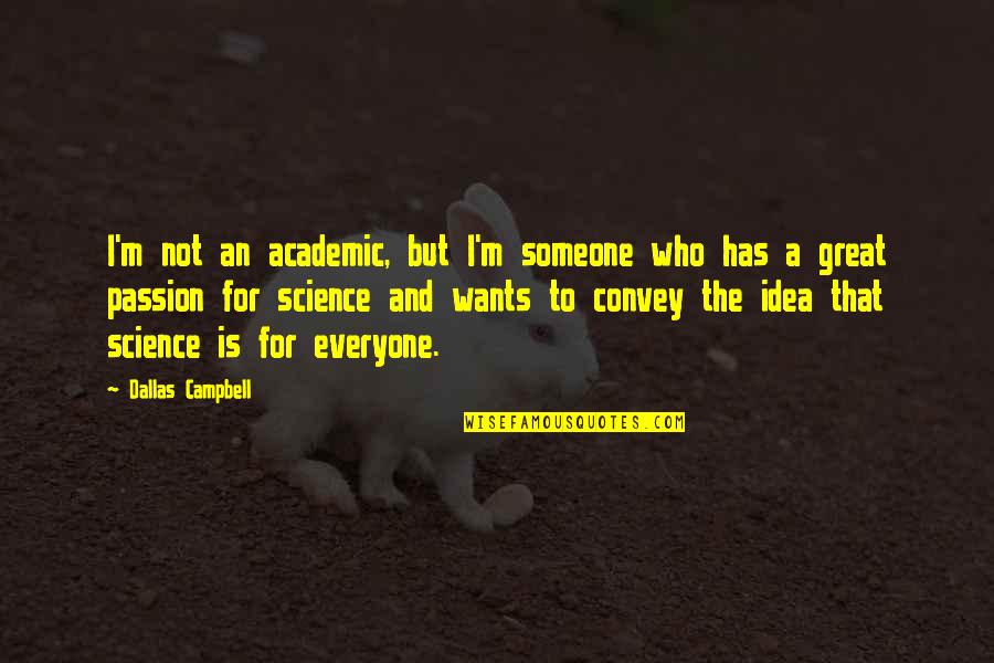 Everyone Wants Someone Quotes By Dallas Campbell: I'm not an academic, but I'm someone who
