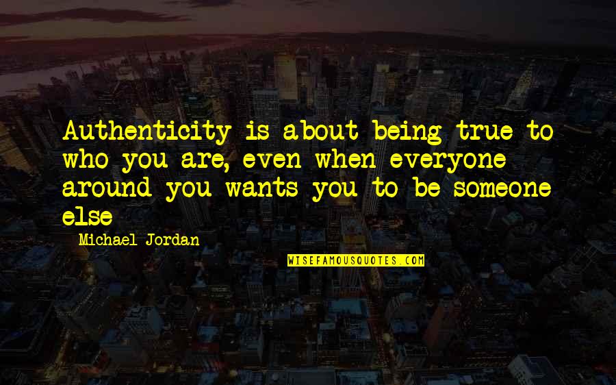 Everyone Wants Someone Quotes By Michael Jordan: Authenticity is about being true to who you