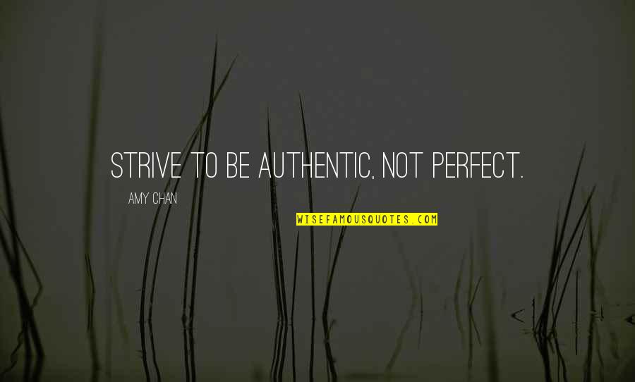 Everyone Wants To Be Different Quotes By Amy Chan: Strive to be authentic, not perfect.