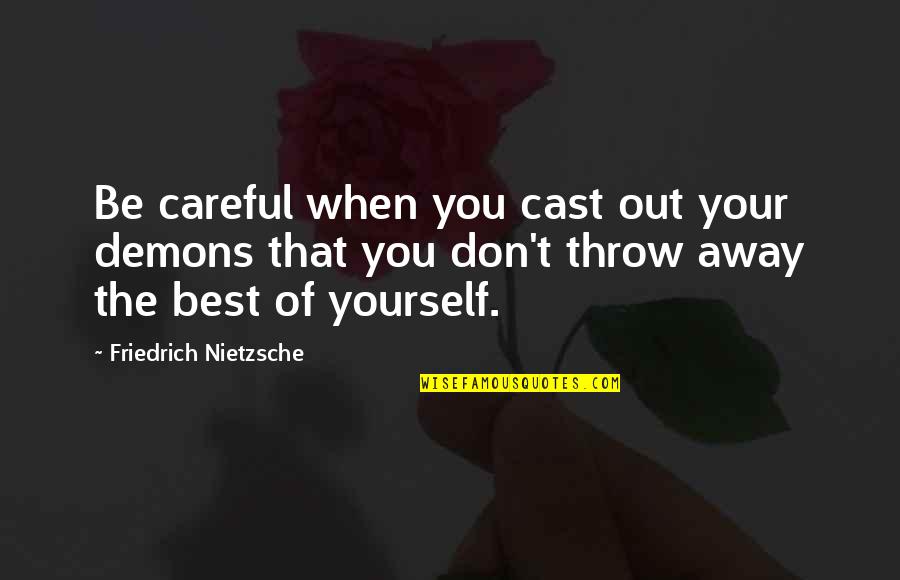 Everyone Was Right About You Quotes By Friedrich Nietzsche: Be careful when you cast out your demons Everyone Was Right About You Quotes By Friedrich Nietzsche: Be careful when you cast out your demons