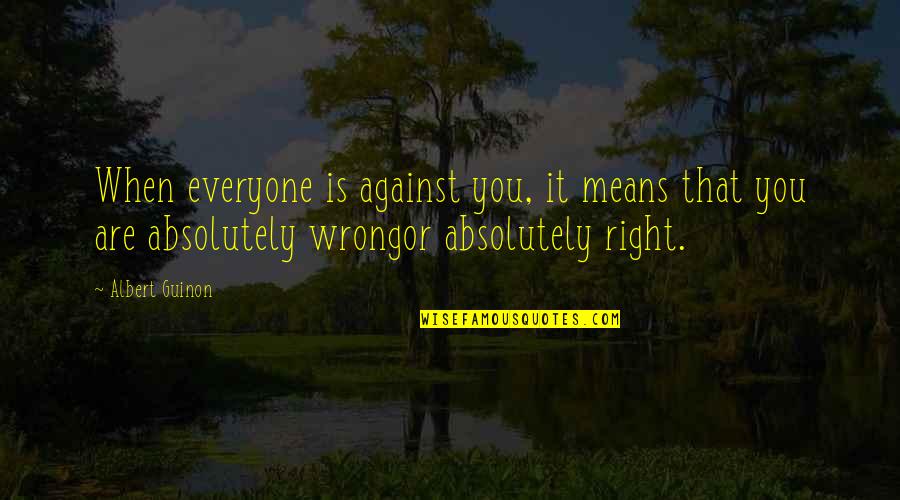 Everyone Was Right Quotes By Albert Guinon: When everyone is against you, it means that Everyone Was Right Quotes By Albert Guinon: When everyone is against you, it means that