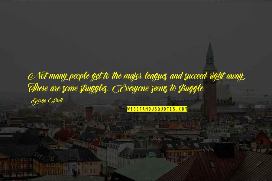 Everyone Was Right Quotes By George Brett: Not many people get to the major leagues Everyone Was Right Quotes By George Brett: Not many people get to the major leagues