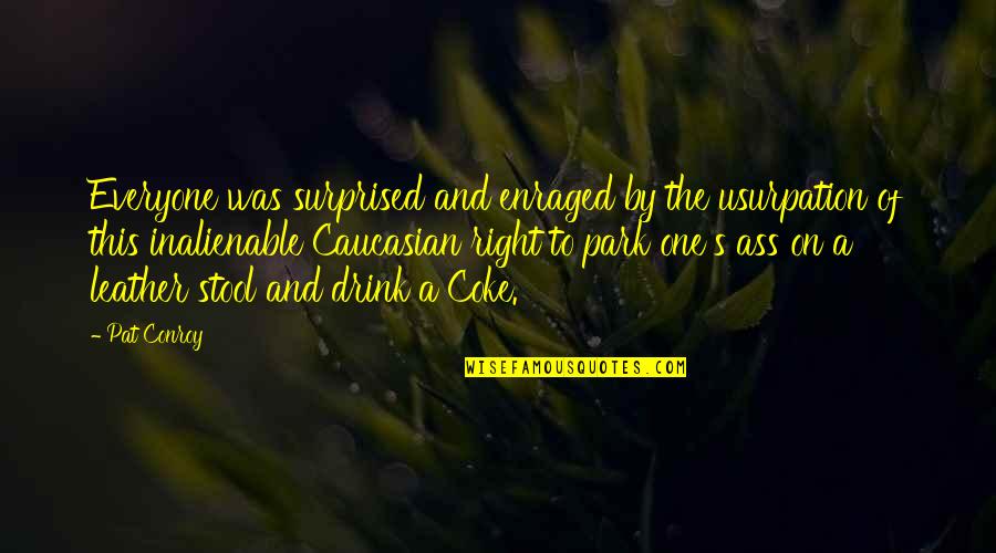 Everyone Was Right Quotes By Pat Conroy: Everyone was surprised and enraged by the usurpation Everyone Was Right Quotes By Pat Conroy: Everyone was surprised and enraged by the usurpation