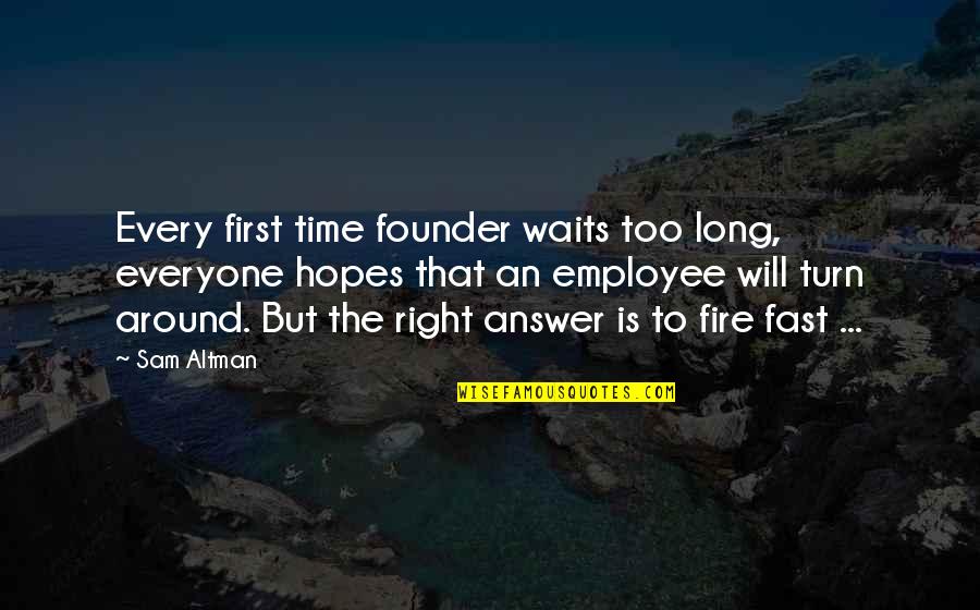 Everyone Was Right Quotes By Sam Altman: Every first time founder waits too long, everyone Everyone Was Right Quotes By Sam Altman: Every first time founder waits too long, everyone