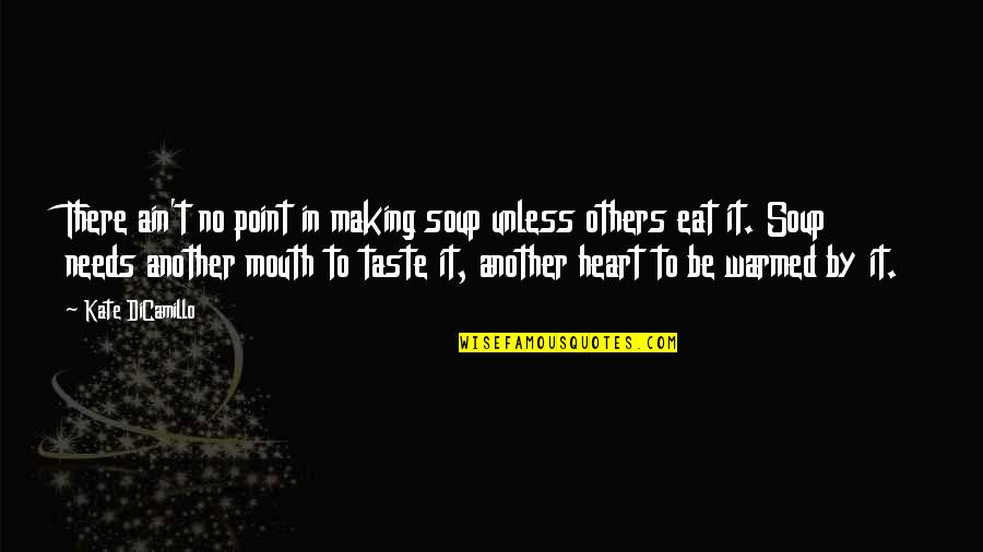 Everyone Who Tries To Make People Happy Quotes By Kate DiCamillo: There ain't no point in making soup unless Everyone Who Tries To Make People Happy Quotes By Kate DiCamillo: There ain't no point in making soup unless