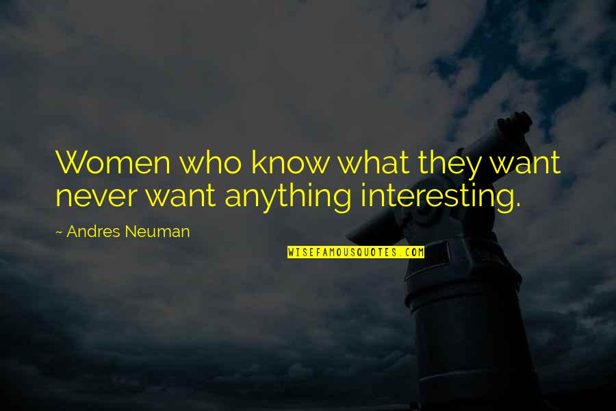 Everyone Will Forget You Quotes By Andres Neuman: Women who know what they want never want Everyone Will Forget You Quotes By Andres Neuman: Women who know what they want never want