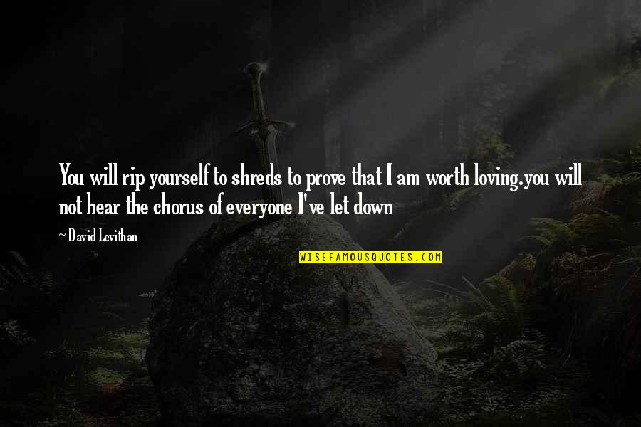 Everyone Will Let You Down Quotes By David Levithan: You will rip yourself to shreds to prove Everyone Will Let You Down Quotes By David Levithan: You will rip yourself to shreds to prove