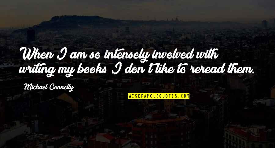 Everyone Will Love You When You Die Quotes By Michael Connelly: When I am so intensely involved with writing