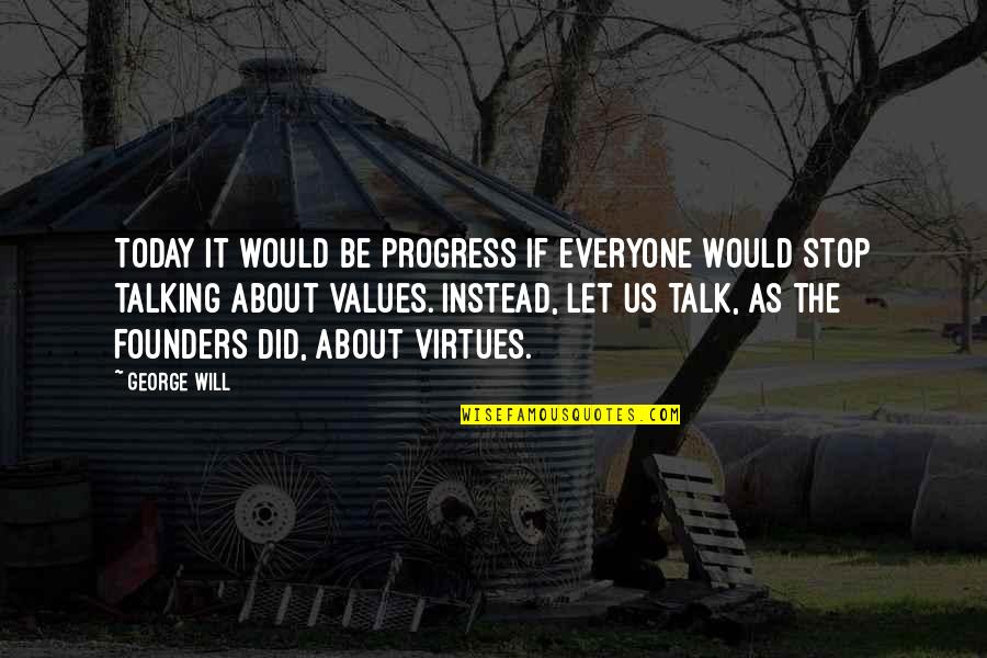 Everyone Will Talk About You Quotes By George Will: Today it would be progress if everyone would Everyone Will Talk About You Quotes By George Will: Today it would be progress if everyone would