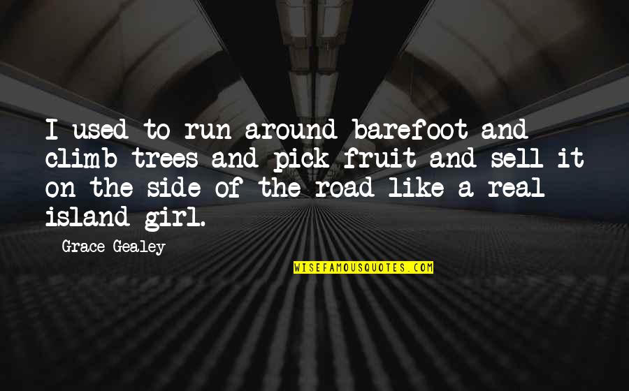 Everyone Will Talk About You Quotes By Grace Gealey: I used to run around barefoot and climb Everyone Will Talk About You Quotes By Grace Gealey: I used to run around barefoot and climb