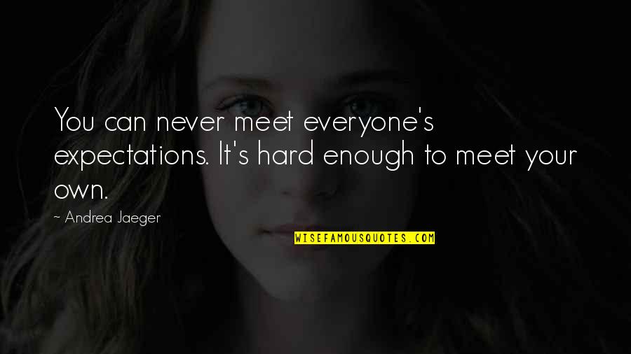 Everyone You Meet Quotes By Andrea Jaeger: You can never meet everyone's expectations. It's hard