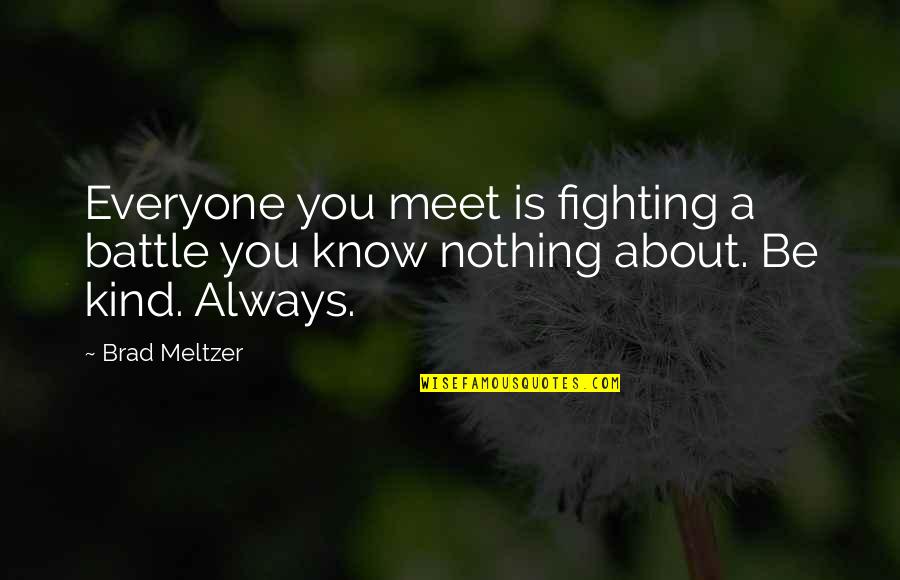 Everyone You Meet Quotes By Brad Meltzer: Everyone you meet is fighting a battle you