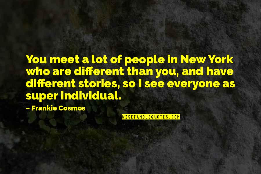 Everyone You Meet Quotes By Frankie Cosmos: You meet a lot of people in New
