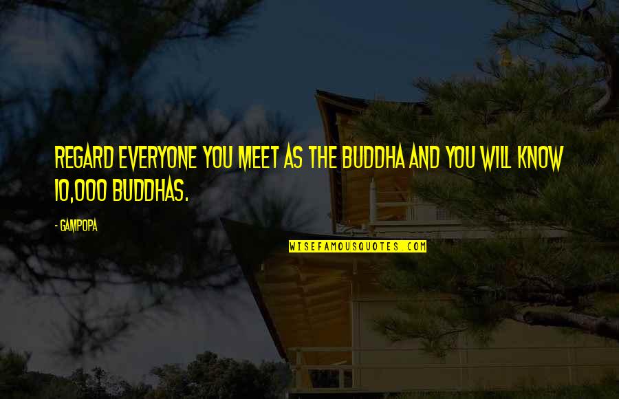 Everyone You Meet Quotes By Gampopa: Regard everyone you meet as the Buddha and
