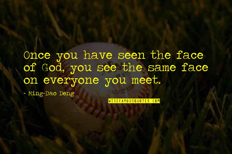 Everyone You Meet Quotes By Ming-Dao Deng: Once you have seen the face of God,